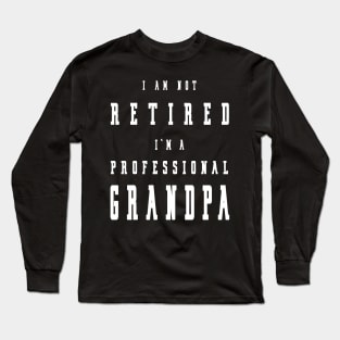 Funny Retiree I'm Not Retired I'm A Professional Grandpa Long Sleeve T-Shirt